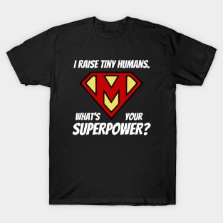I Raise Tiny Humans; What's Your Superpower? T-Shirt